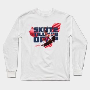 Skate till you drop Skating Long Sleeve T-Shirt